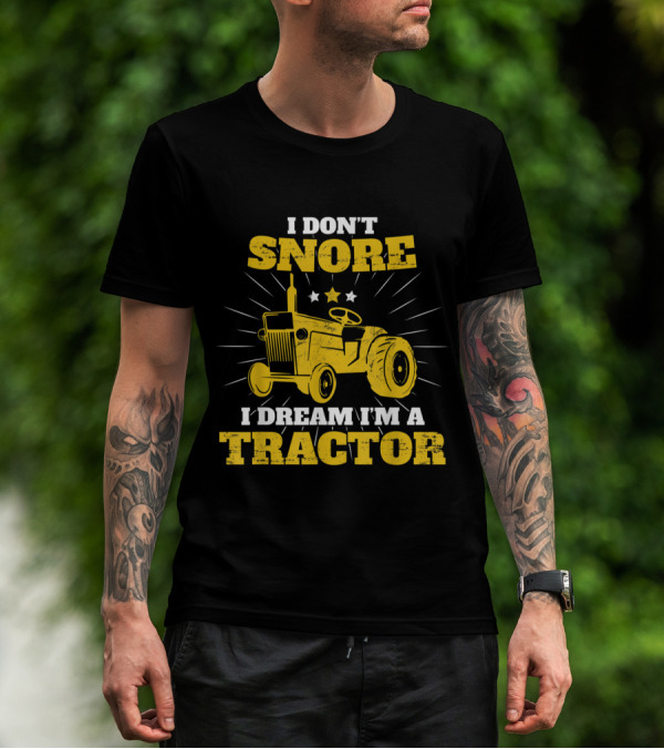 I Don't Snore I Dream I'm A Tractor Funny Farmer T-Shirt
