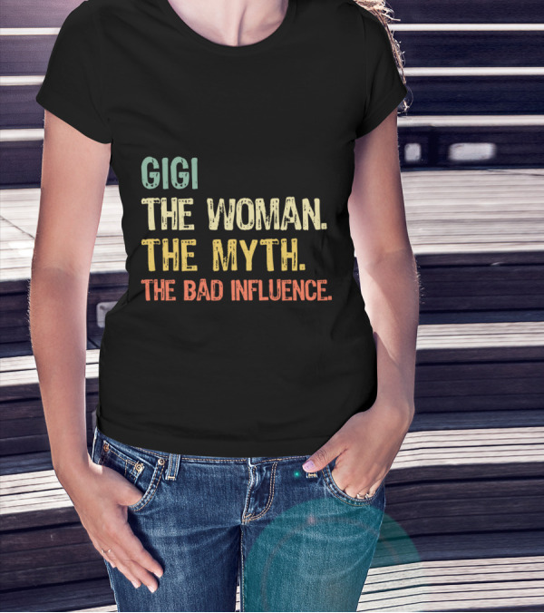 Gigi The Woman The Myth The Bad Influence T-Shirt