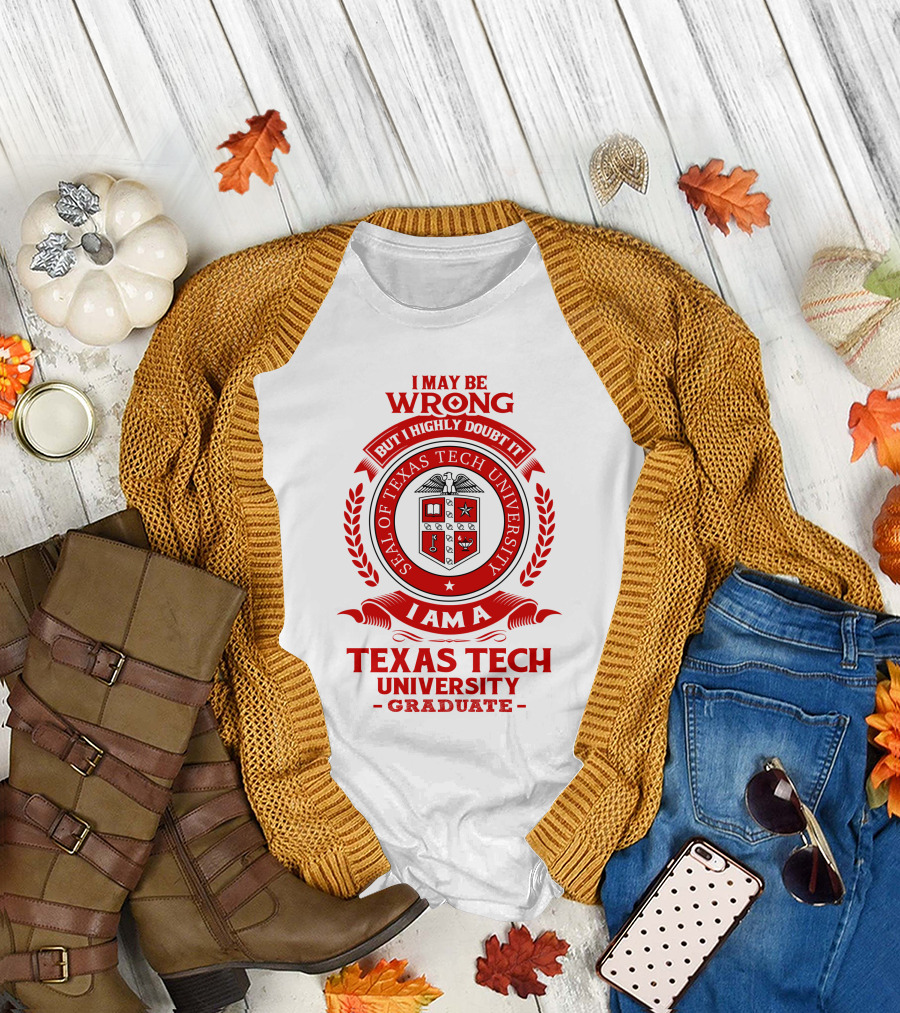 I May Be Wrong But I Highly Doubt It I Am a Texas Tech University Graduate Seal T-Shirt