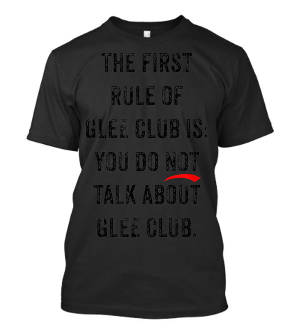 The First Rule Of Glee Club Is You Do Not Talk About Glee Club T-Shirt