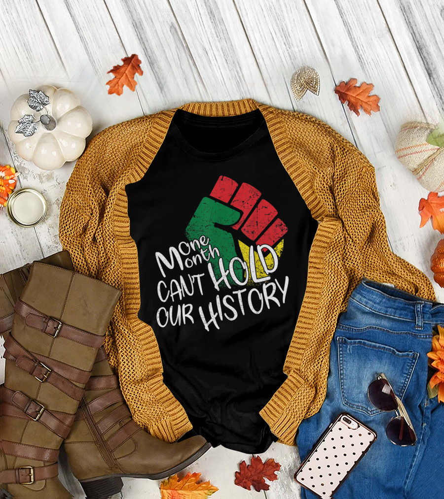 One Month Can't Hold Our History Black Power Fist Black History Month T-Shirt