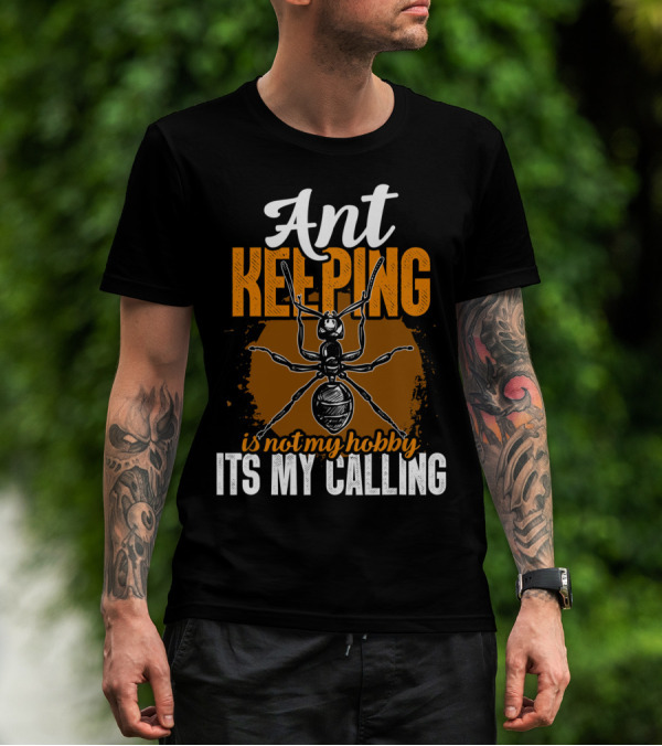 Ant Keeping Is Not My Hobby It's My Calling T-Shirt