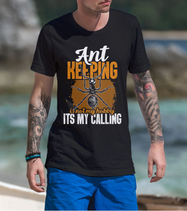 Ant Keeping Is Not My Hobby It's My Calling T-Shirt
