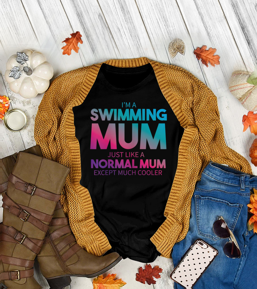 I'm a Swimming Mum Just Like a Normal Mum Except Much Cooler T-Shirt