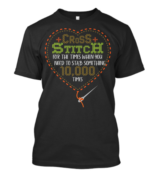 Cross Stitch For The Times When You Need To Stab Something 10,000 Times T-Shirt