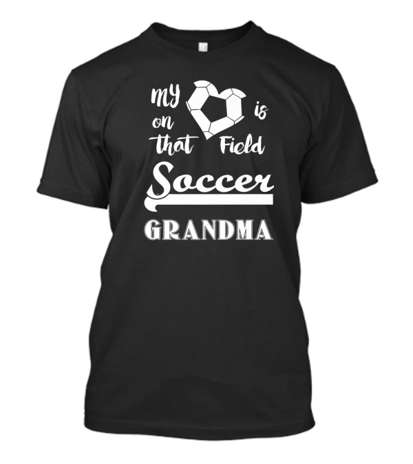 My Heart Is On That Field Soccer Grandma T-Shirt