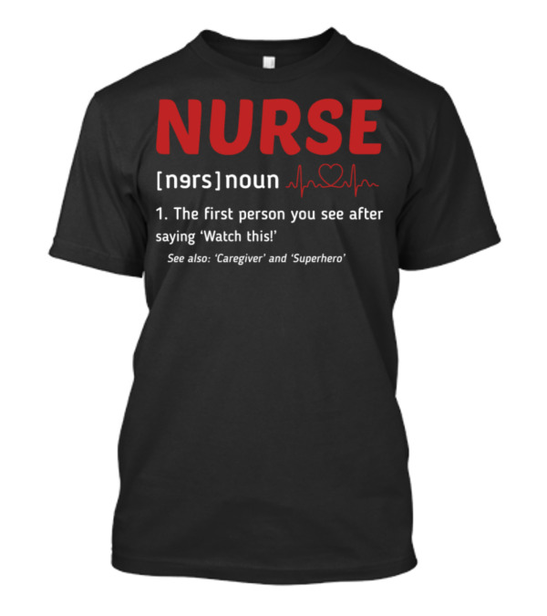 Nurse Definition First Person You See Caregiver Superhero Nurse Day T-Shirt