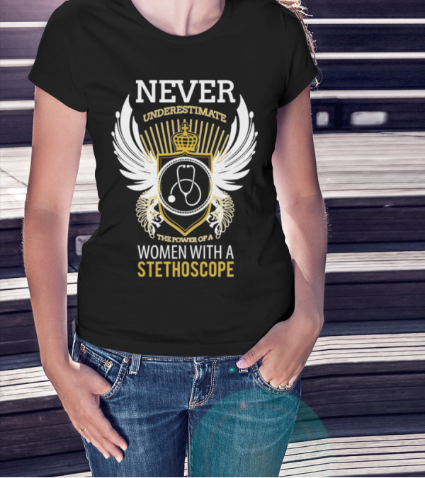 NEVER UNDERESTIMATE THE POWER OF A WOMEN WITH A STETHOSCOPE T-Shirt