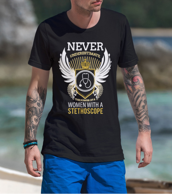NEVER UNDERESTIMATE THE POWER OF A WOMEN WITH A STETHOSCOPE T-Shirt