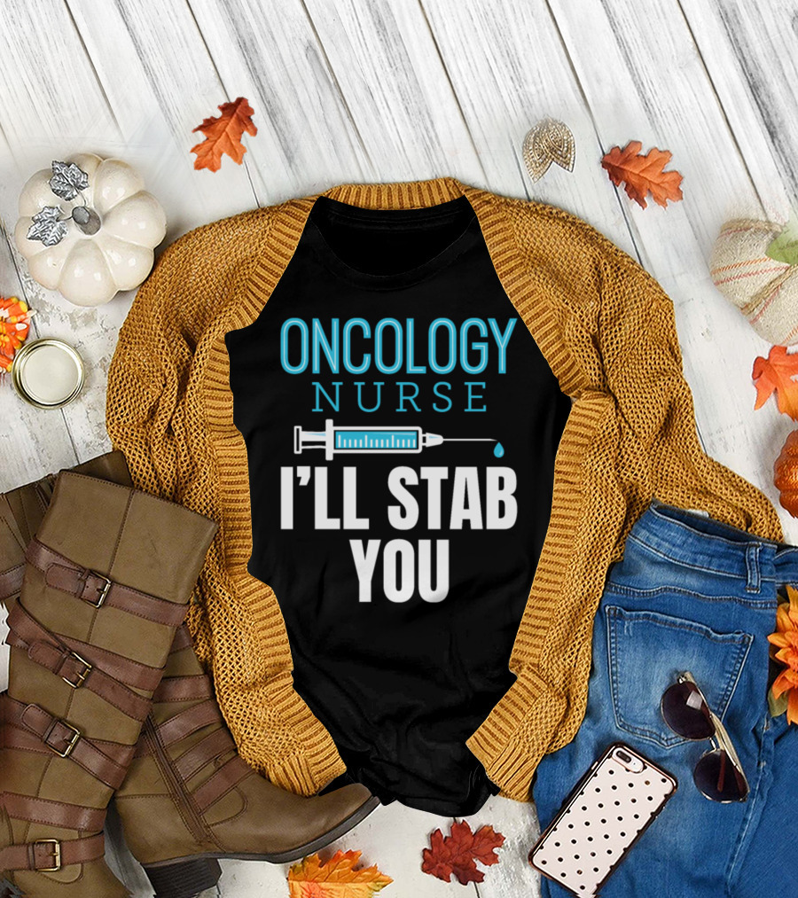 ONCOLOGY NURSE I'LL STAB YOU Syringe Humor T-Shirt
