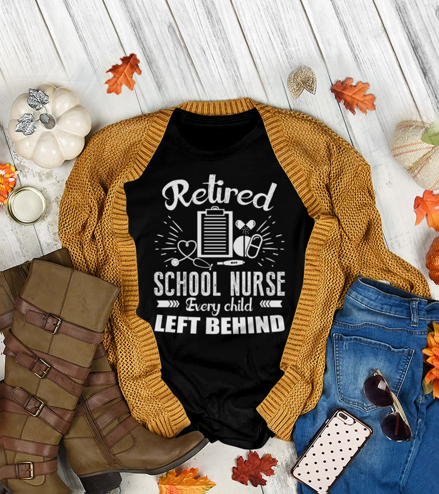 Retired School Nurse Every Child Left Behind T-Shirt
