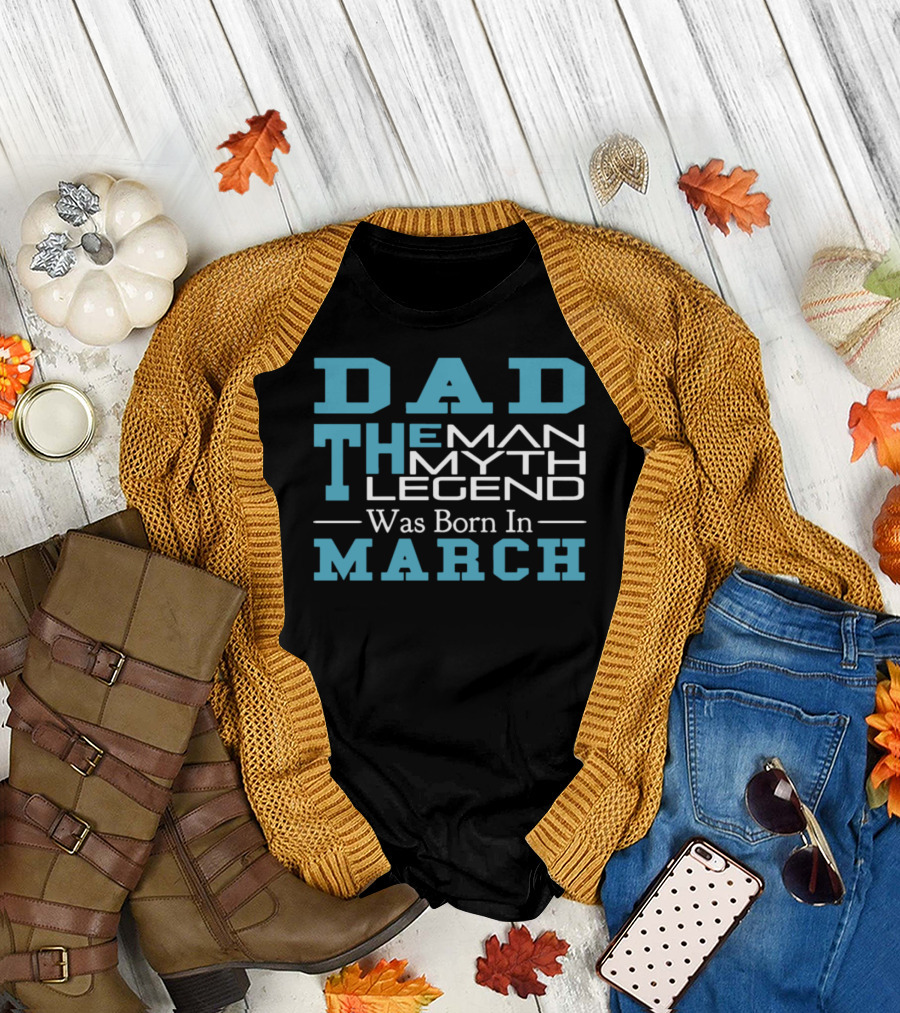 Dad The Man The Myth Legend Was Born In March T-Shirt