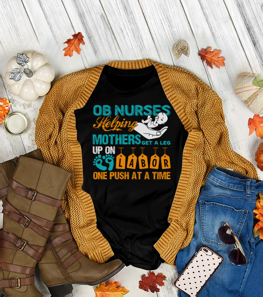 OB Nurses Helping Mothers Get a Leg Up on Labor One Push at a Time T-Shirt