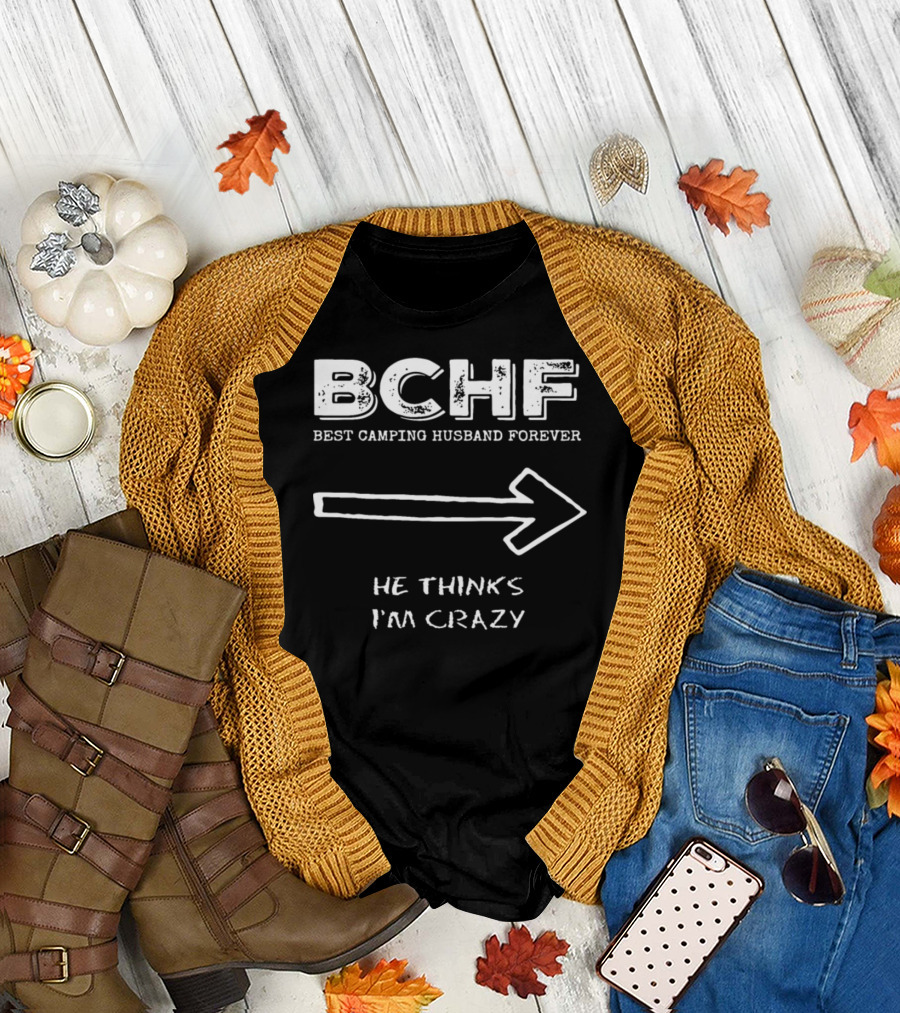BCHF Best Camping Husband Forever He Thinks I'm Crazy T-Shirt