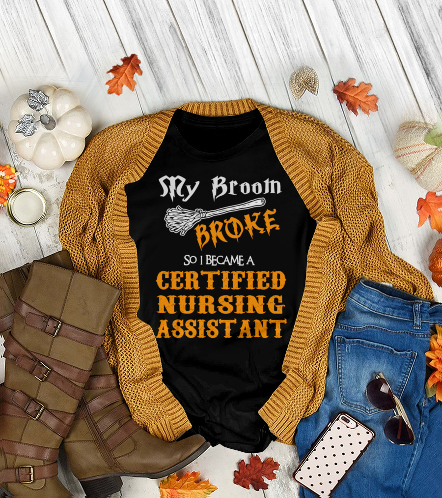 My Broom Broke So I Became a Certified Nursing Assistant T-Shirt