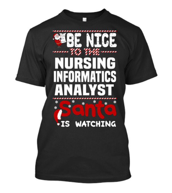 Be Nice To The Nursing Informatics Analyst Santa Is Watching T-Shirt