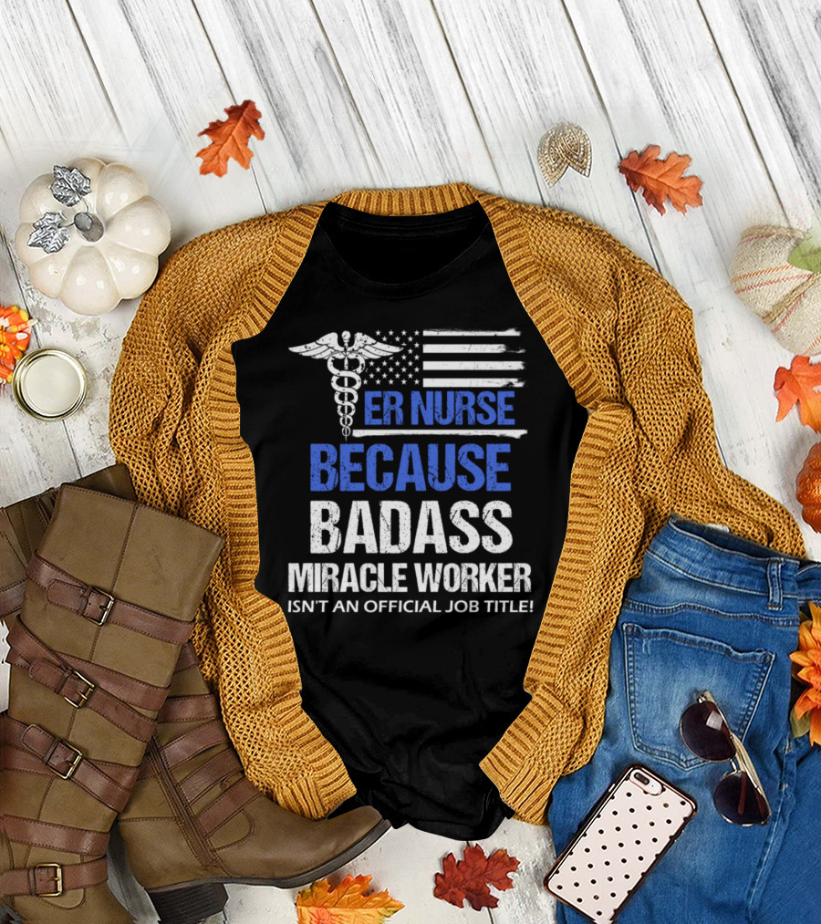 ER Nurse Because Badass Miracle Worker Isn't an Official Job Title Caduceus Thin Blue Line Flag T-Shirt