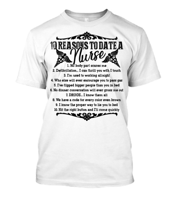 10 Reasons To Date A Nurse No Body Part Scares Me Defibrillation Working All Night I'll Touch Gas Bigger Bed Dinner Gross Drugs Code Button T-Shirt