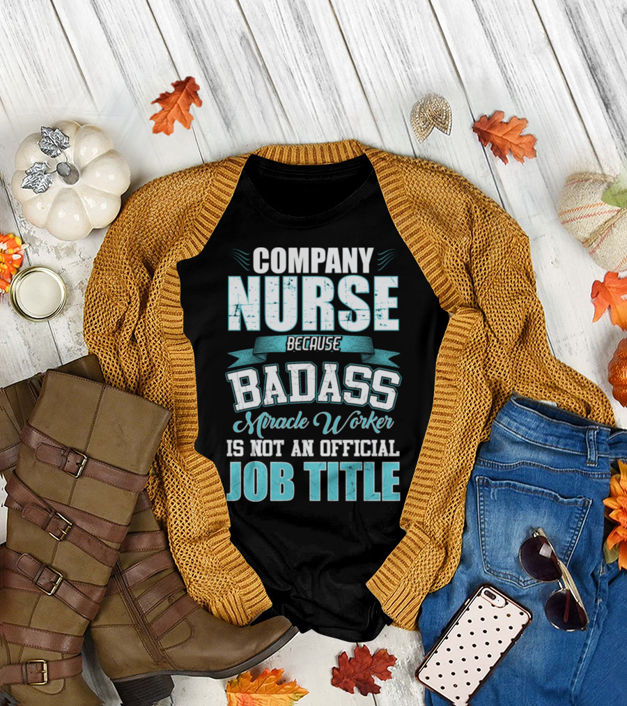 Company Nurse Because Badass Miracle Worker Is Not an Official Job Title T-Shirt