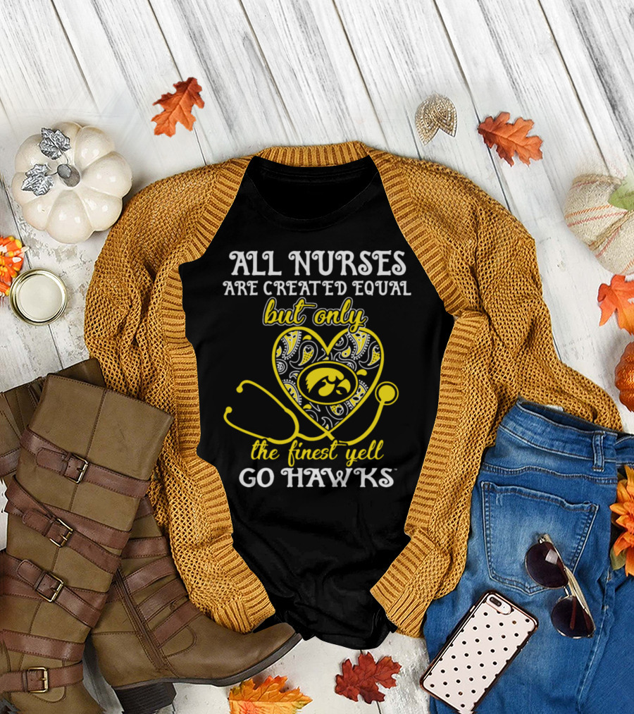 All Nurses Are Created Equal But Only the Finest Yell Go Hawks T-Shirt