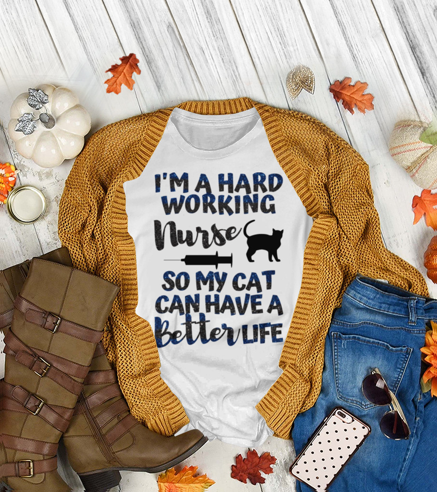 I'm a Hard Working Nurse So My Cat Can Have a Better Life T-Shirt