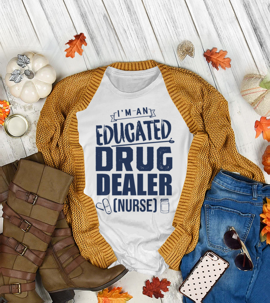 I'm An Educated Drug Dealer Nurse T-Shirt