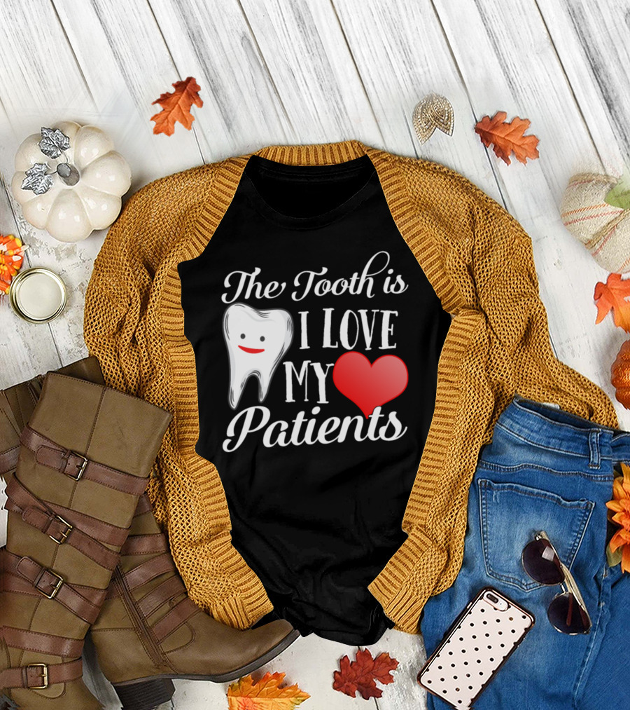 The Tooth Is I Love My Heart Patients T-Shirt
