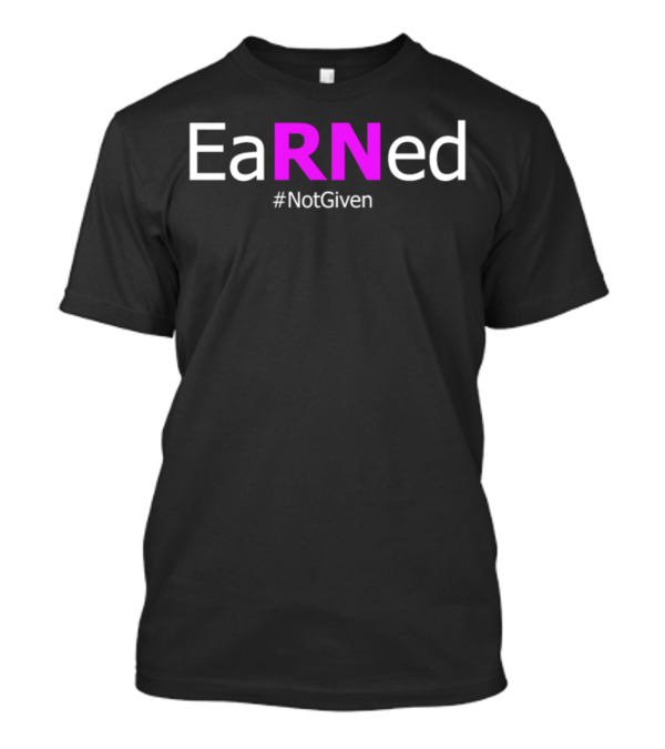 EaRNed #NotGiven Funny Nurse T-Shirt