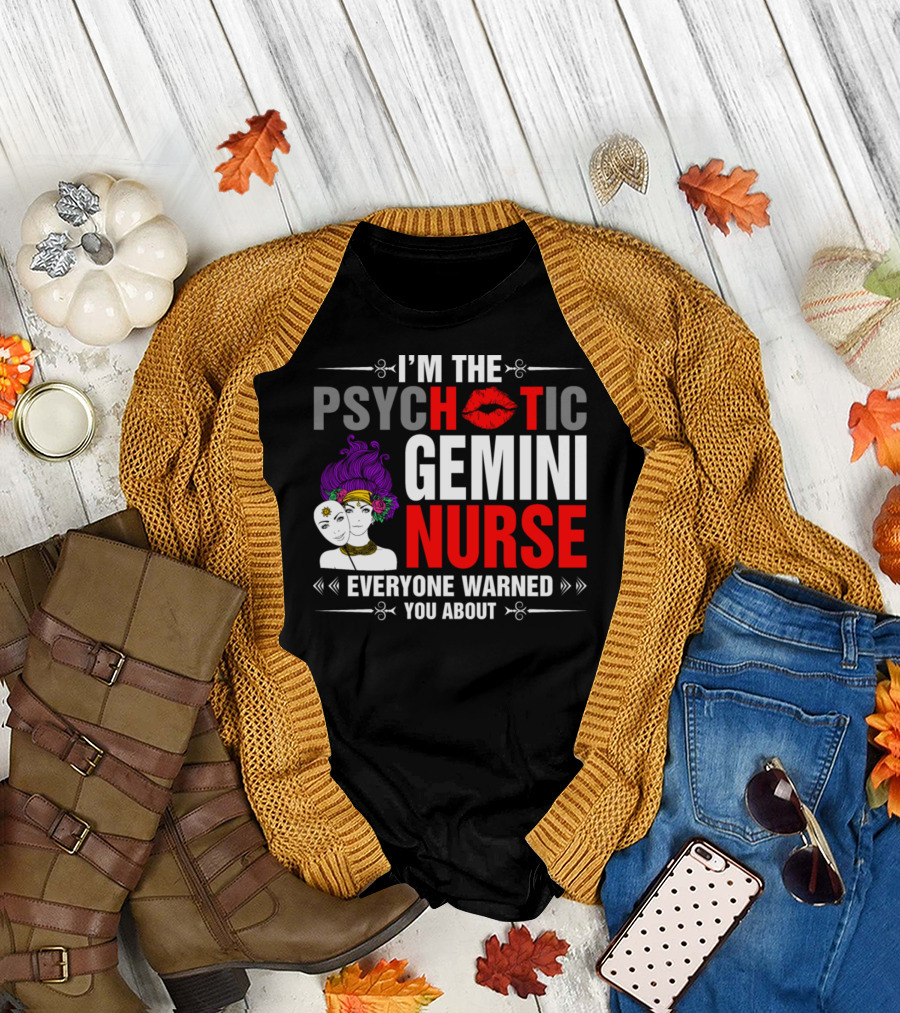I'm The Psychotic Gemini Nurse Everyone Warned You About T-Shirt