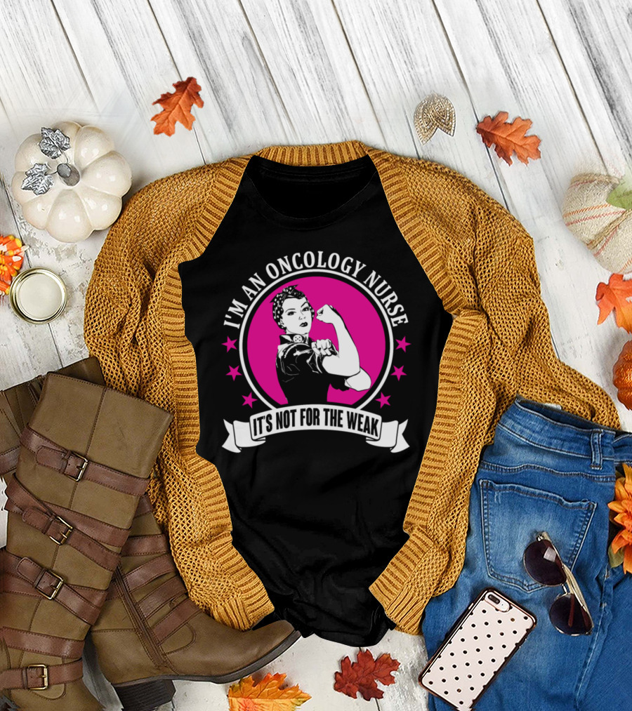 I'm An Oncology Nurse It's Not For The Weak Rosie the Riveter T-Shirt
