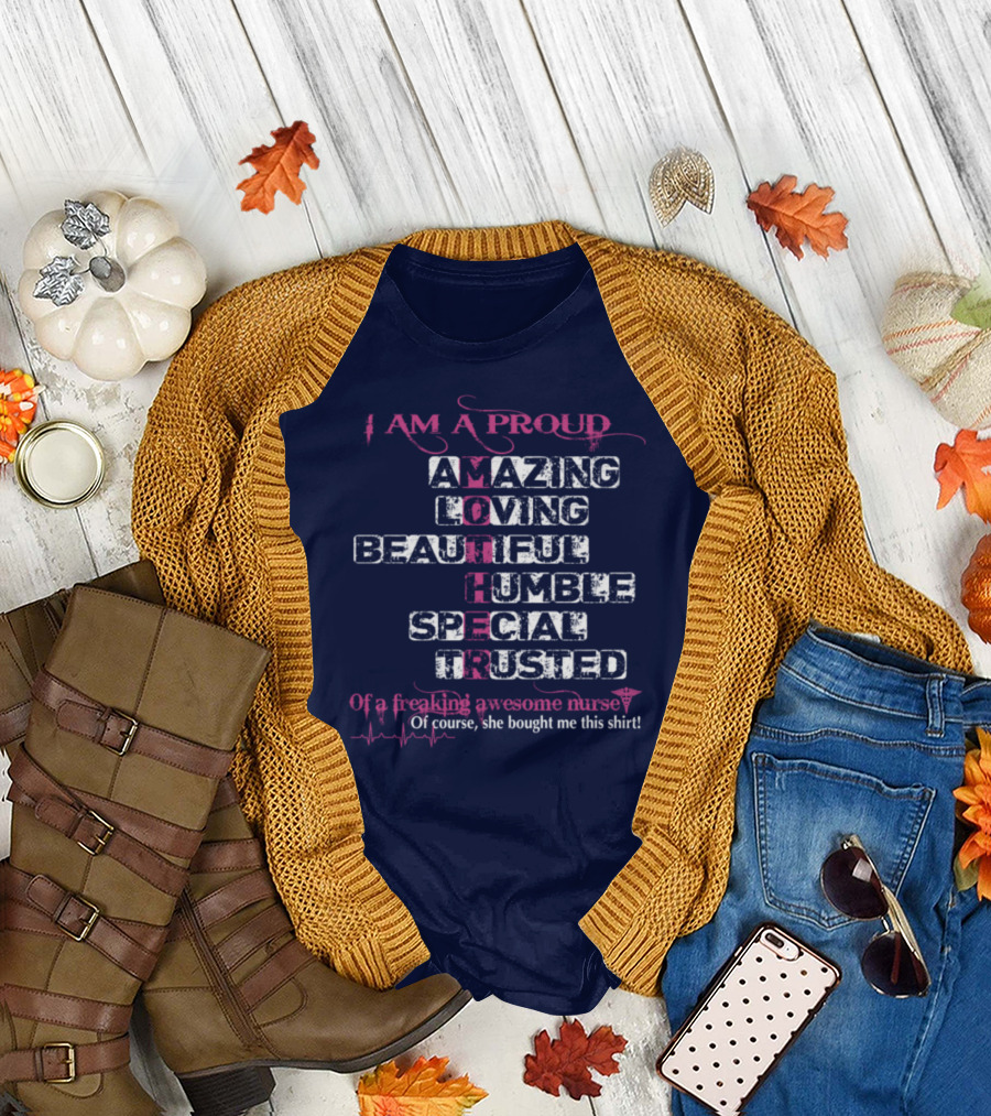I Am a Proud Mother Amazing Loving Beautiful Humble Special Trusted Of a Freaking Awesome Nurse T-Shirt