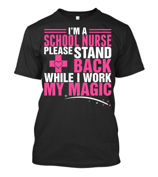 I'm A School Nurse Please Stand Back While I Work My Magic T-Shirt