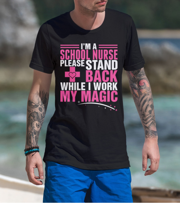 I'm A School Nurse Please Stand Back While I Work My Magic T-Shirt
