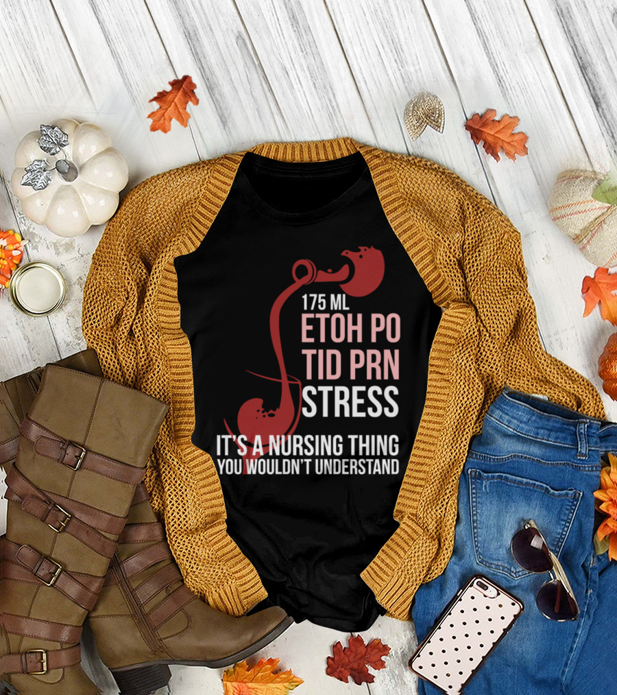 175 ML ETOH PO TID PRN Stress It's a Nursing Thing You Wouldn't Understand T-Shirt