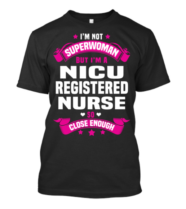 I'm Not Superwoman But I'm A NICU Registered Nurse So Close Enough T-Shirt