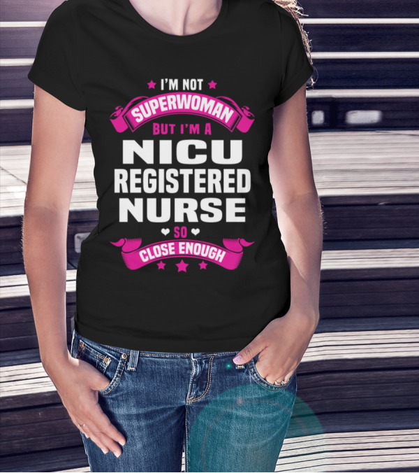 I'm Not Superwoman But I'm A NICU Registered Nurse So Close Enough T-Shirt