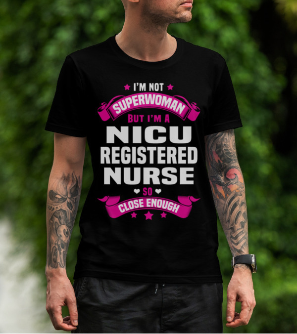 I'm Not Superwoman But I'm A NICU Registered Nurse So Close Enough T-Shirt