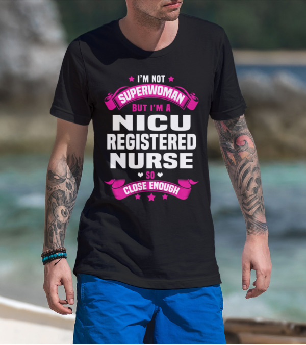 I'm Not Superwoman But I'm A NICU Registered Nurse So Close Enough T-Shirt