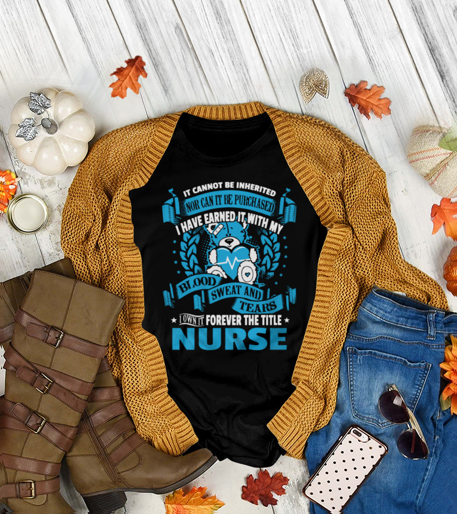 Nurse Blood Sweat and Tears Earned Forever the Title T-Shirt