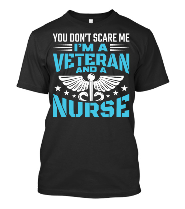 You Don't Scare Me I'm A Veteran And A Nurse T-Shirt