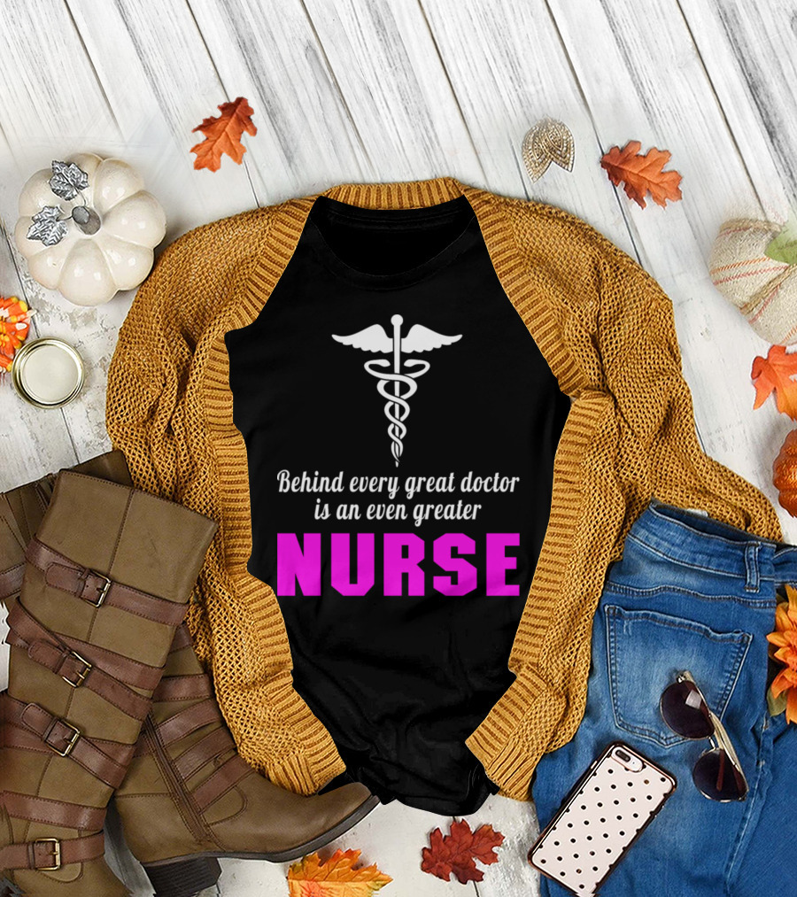 Behind Every Great Doctor Is an Even Greater Nurse Caduceus T-Shirt