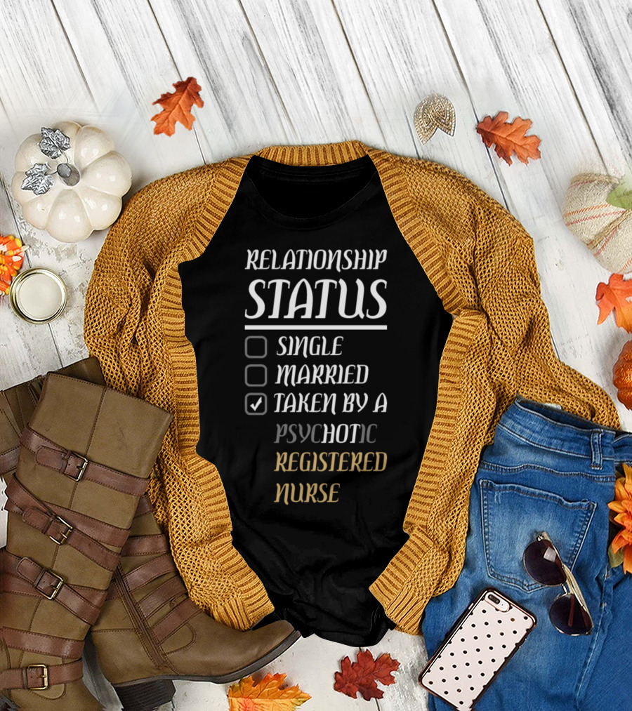 Relationship Status Taken by a Psychotic Registered Nurse T-Shirt