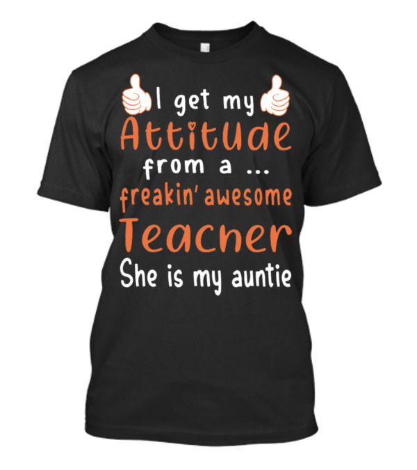 I Get My Attitude From A Freakin Awesome Teacher She Is My Auntie T-Shirt