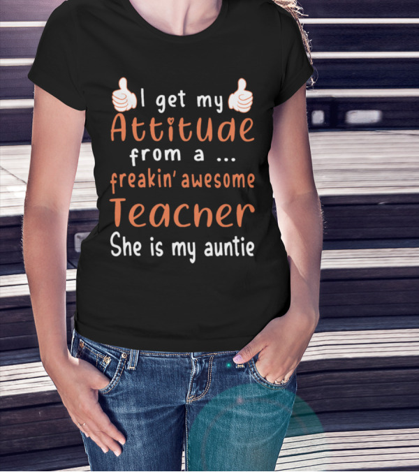 I Get My Attitude From A Freakin Awesome Teacher She Is My Auntie T-Shirt