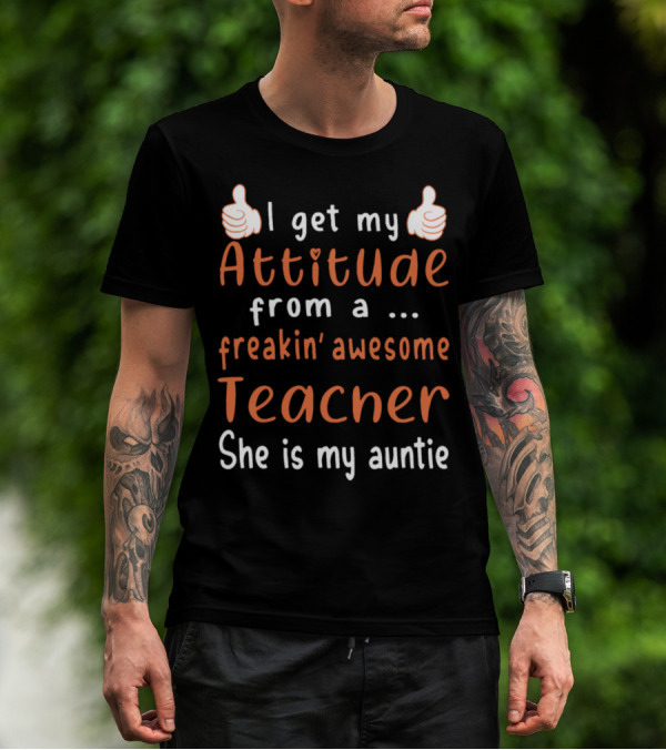 I Get My Attitude From A Freakin Awesome Teacher She Is My Auntie T-Shirt