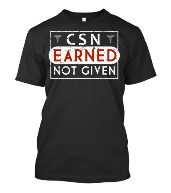 CSN Nurse Earned Not Given T-Shirt