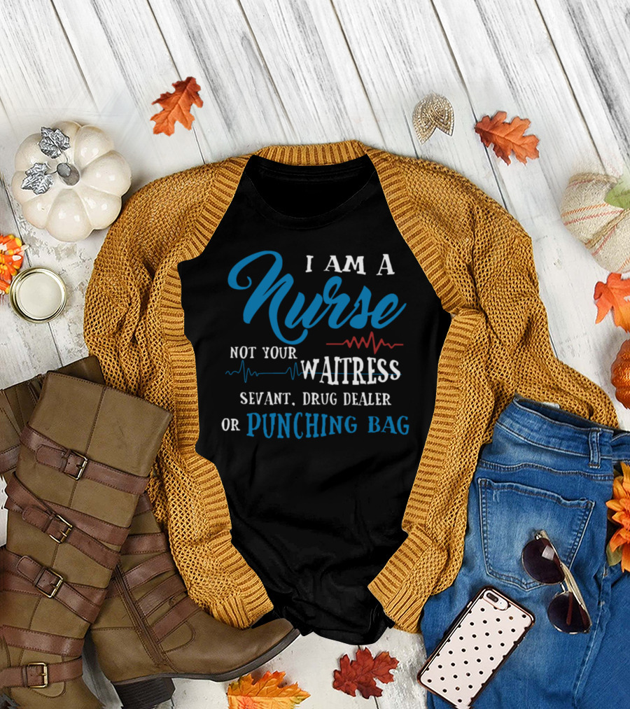 I Am A Nurse Not Your Waitress Servant Drug Dealer or Punching Bag T-Shirt