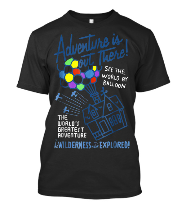 Adventure Is Out There See The World By Balloon The World's Greatest Adventure The Wilderness Must Be Explored T-Shirt