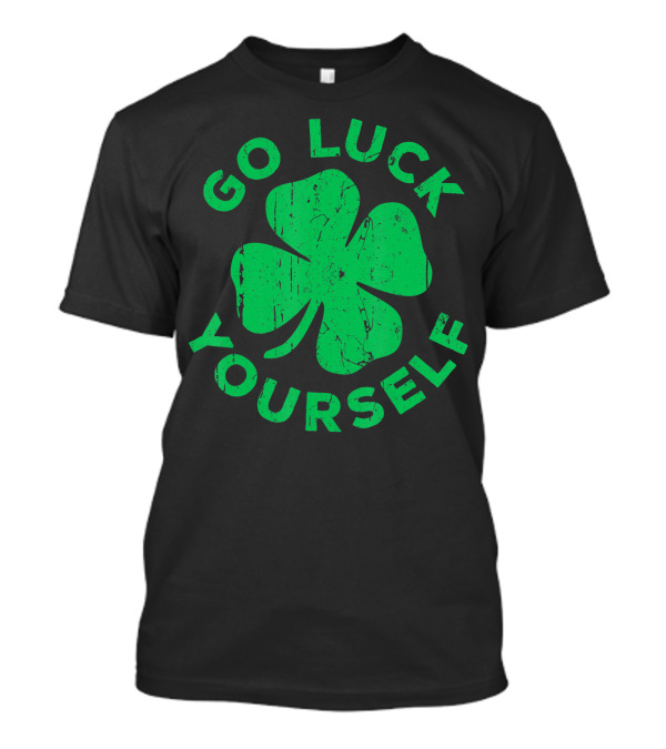 Go Luck Yourself Shamrock St Patrick Day T-Shirt