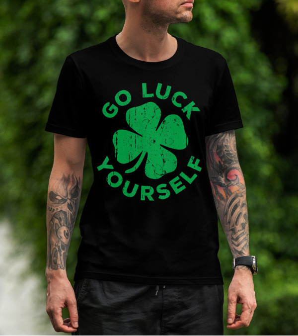 Go Luck Yourself Shamrock St Patrick Day T-Shirt